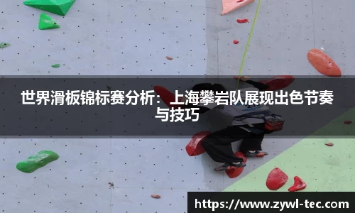 世界滑板锦标赛分析：上海攀岩队展现出色节奏与技巧